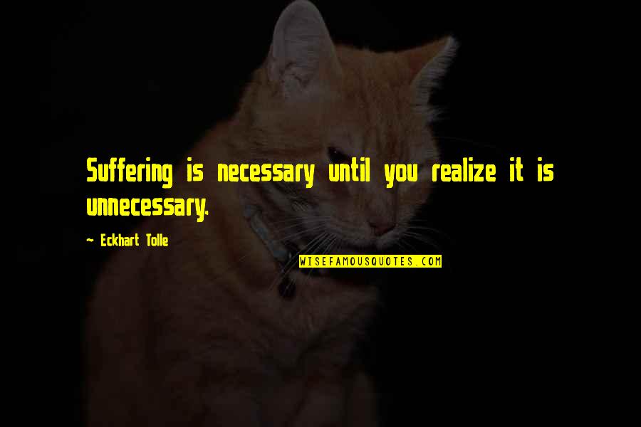 Being A Little Kid At Heart Quotes By Eckhart Tolle: Suffering is necessary until you realize it is Being A Little Kid At Heart Quotes By Eckhart Tolle: Suffering is necessary until you realize it is