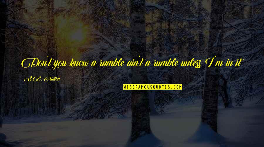 Being A Little Selfish Quotes By S.E. Hinton: Don't you know a rumble ain't a rumble