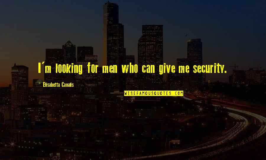 Being A Little Sister To A Big Brother Quotes By Elisabetta Canalis: I'm looking for men who can give me