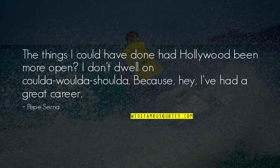 Being A Little Sister To A Big Brother Quotes By Pepe Serna: The things I could have done had Hollywood