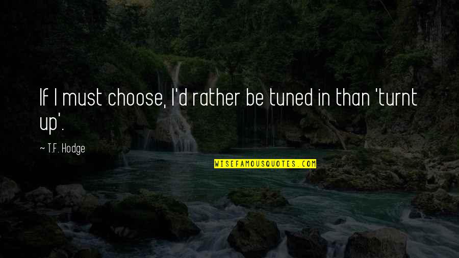 Being A Little Weird Quotes By T.F. Hodge: If I must choose, I'd rather be tuned