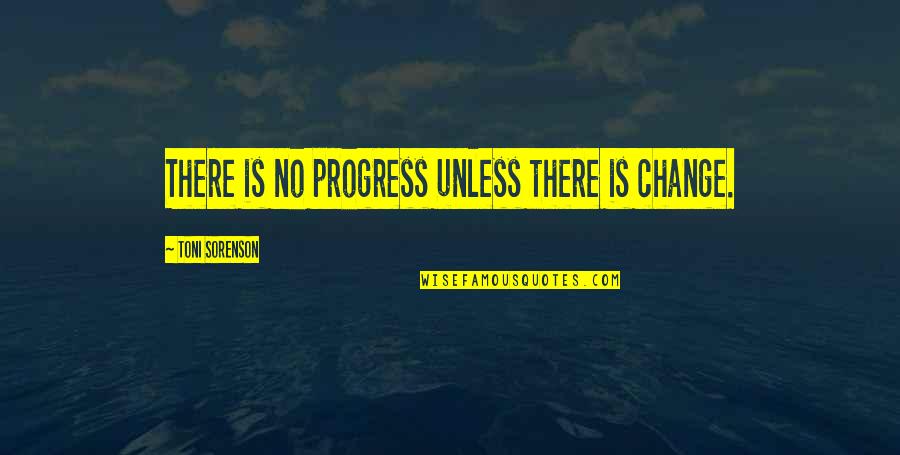 Being A Little Weird Quotes By Toni Sorenson: There is no progress unless there is change.
