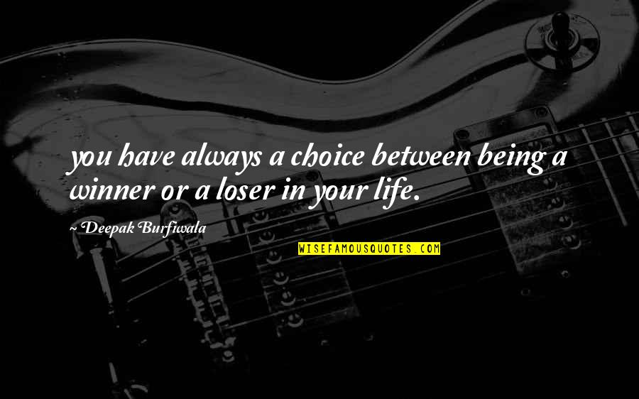 Being A Loser And Winner Quotes By Deepak Burfiwala: you have always a choice between being a