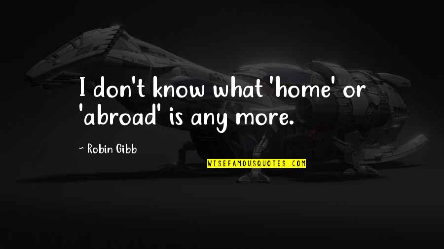 Being A Loser And Winner Quotes By Robin Gibb: I don't know what 'home' or 'abroad' is