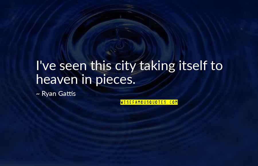 Being A Loser And Winner Quotes By Ryan Gattis: I've seen this city taking itself to heaven