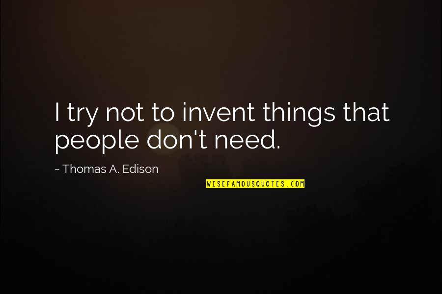 Being A Lost Soul Quotes By Thomas A. Edison: I try not to invent things that people