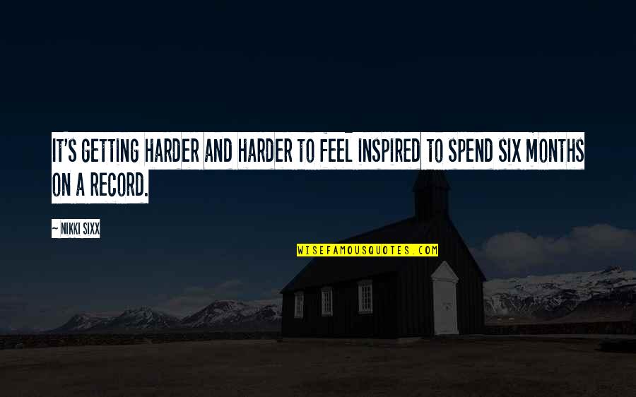 Being A Loyal Friend Quotes By Nikki Sixx: It's getting harder and harder to feel inspired