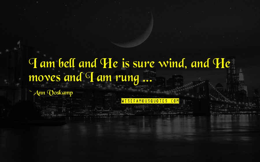 Being A Man And Father Quotes By Ann Voskamp: I am bell and He is sure wind,