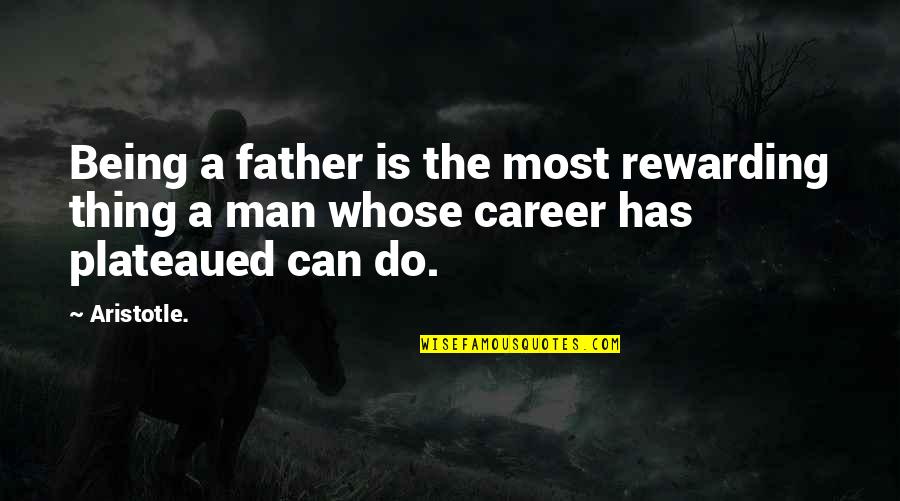 Being A Man And Father Quotes By Aristotle.: Being a father is the most rewarding thing