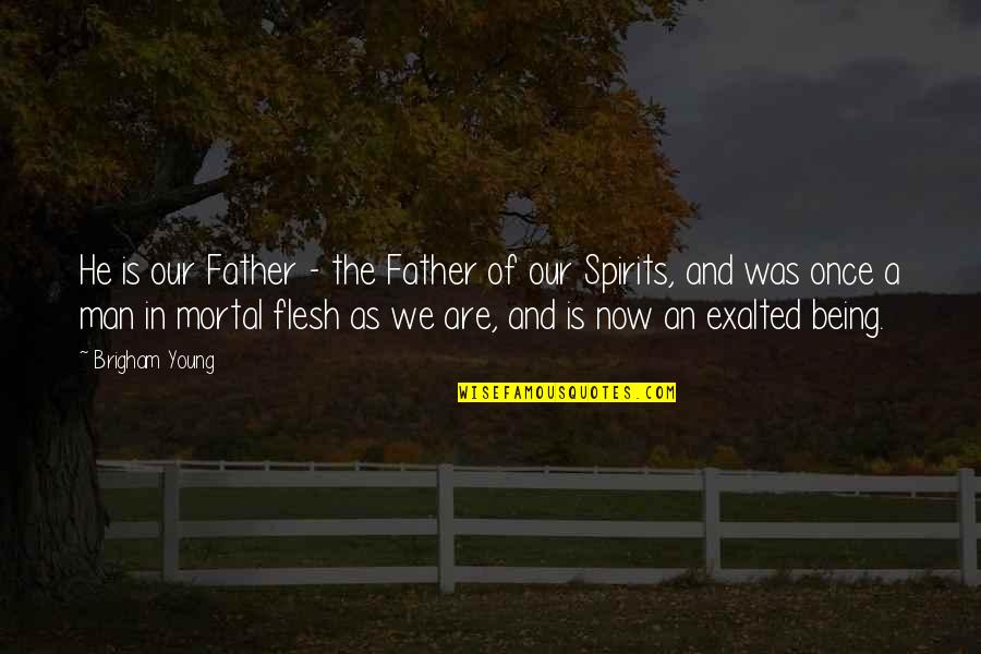 Being A Man And Father Quotes By Brigham Young: He is our Father - the Father of