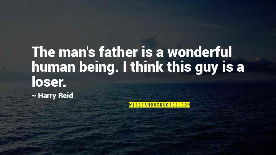 Being A Man And Father Quotes By Harry Reid: The man's father is a wonderful human being.