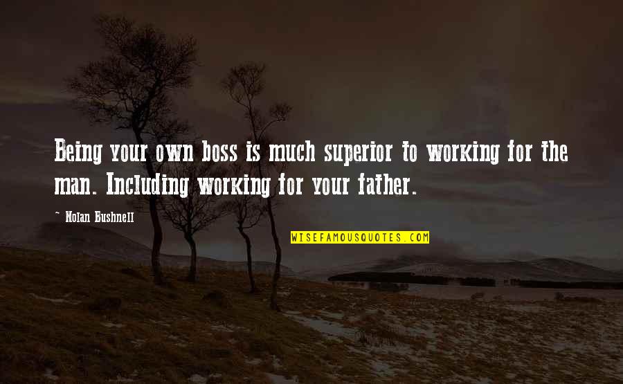 Being A Man And Father Quotes By Nolan Bushnell: Being your own boss is much superior to