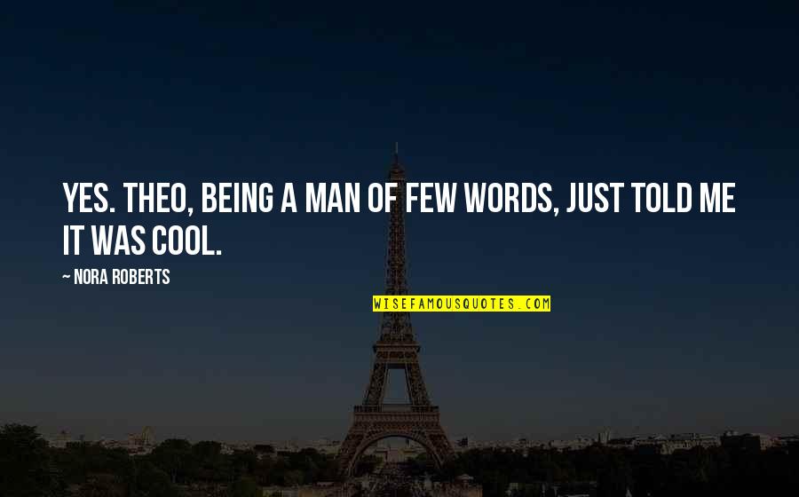 Being A Man Of Few Words Quotes By Nora Roberts: Yes. Theo, being a man of few words,