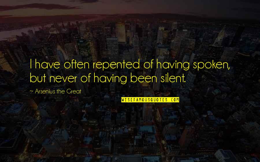 Being A Man Of Value Quotes By Arsenius The Great: I have often repented of having spoken, but