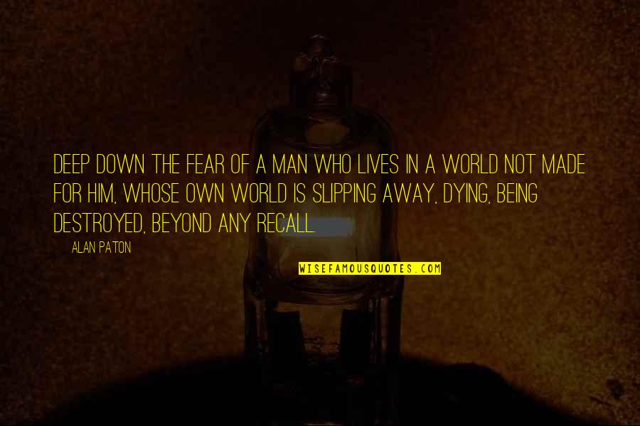 Being A Man Quotes By Alan Paton: Deep down the fear of a man who