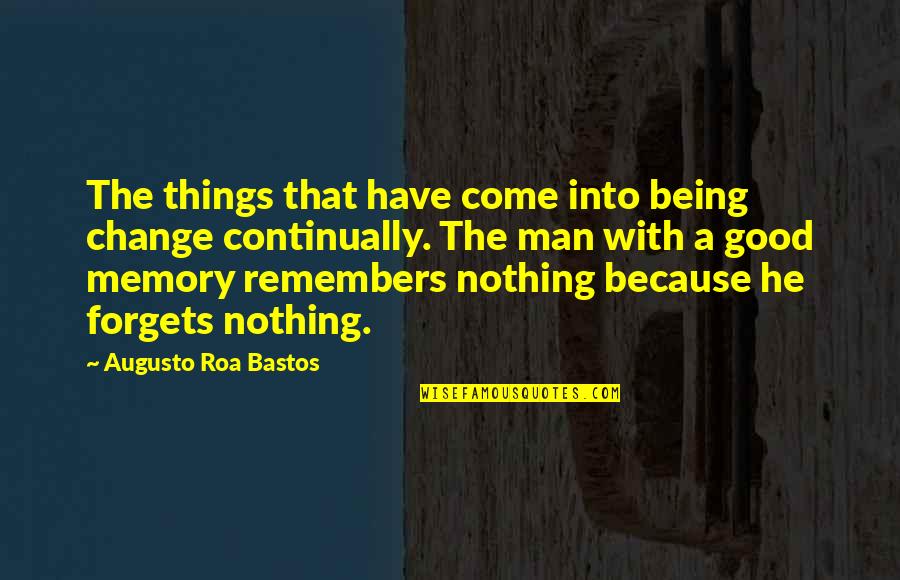 Being A Man Quotes By Augusto Roa Bastos: The things that have come into being change