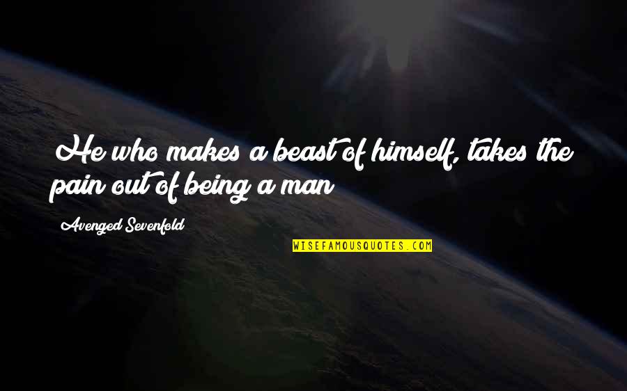Being A Man Quotes By Avenged Sevenfold: He who makes a beast of himself, takes