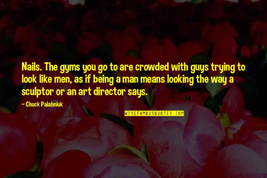 Being A Man Quotes By Chuck Palahniuk: Nails. The gyms you go to are crowded