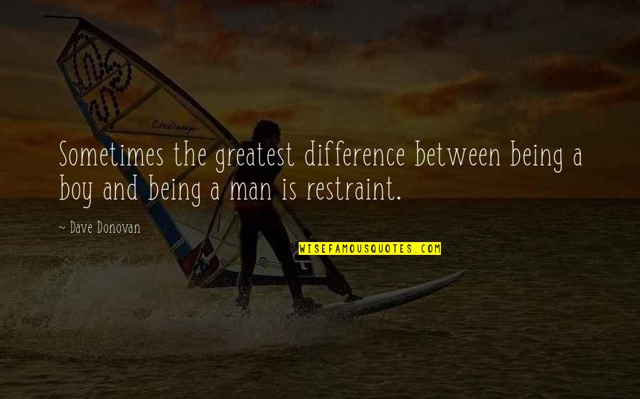 Being A Man Quotes By Dave Donovan: Sometimes the greatest difference between being a boy