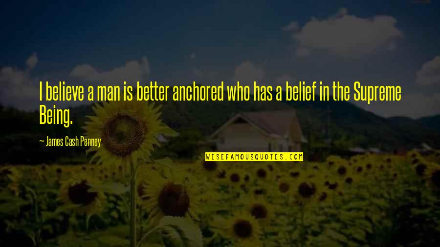 Being A Man Quotes By James Cash Penney: I believe a man is better anchored who
