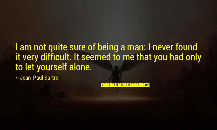 Being A Man Quotes By Jean-Paul Sartre: I am not quite sure of being a