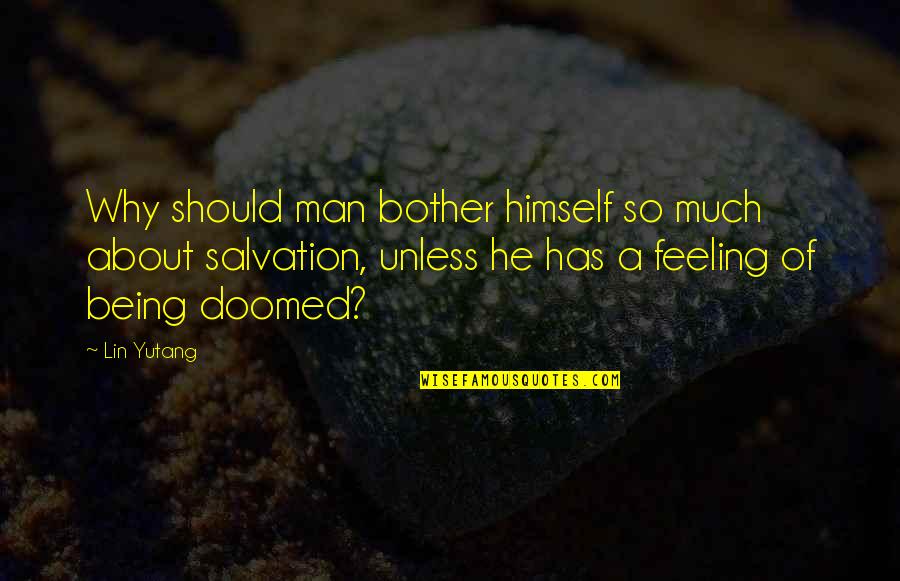 Being A Man Quotes By Lin Yutang: Why should man bother himself so much about