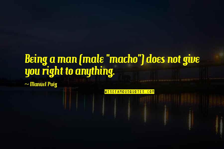 Being A Man Quotes By Manuel Puig: Being a man (male "macho") does not give
