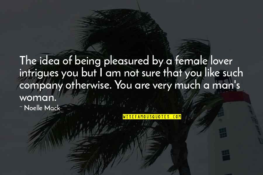 Being A Man Quotes By Noelle Mack: The idea of being pleasured by a female