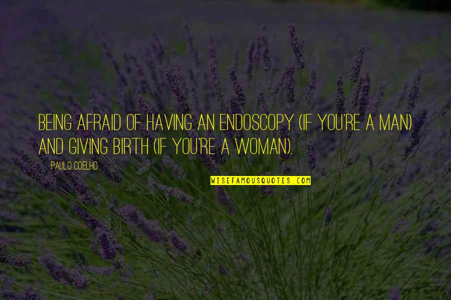 Being A Man Quotes By Paulo Coelho: Being afraid of having an endoscopy (if you're