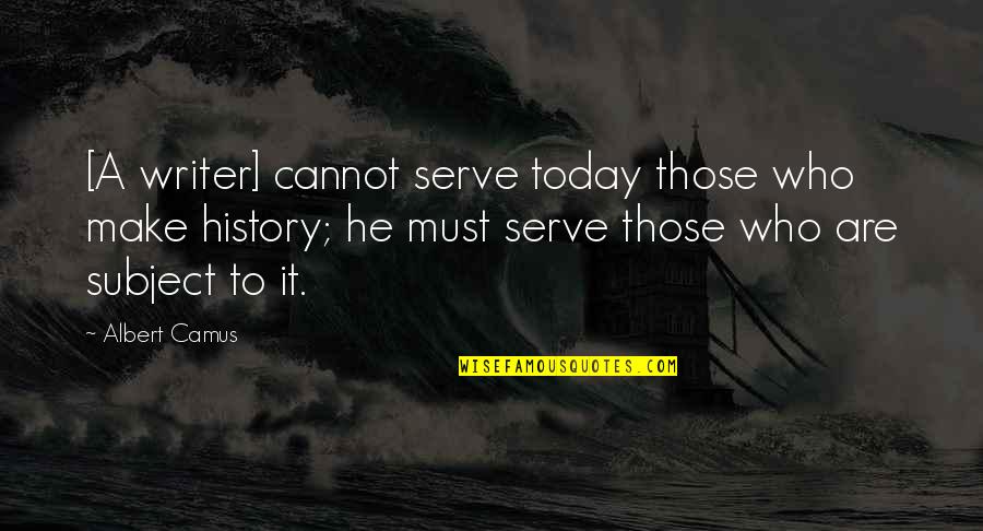 Being A Manager Is Hard Quotes By Albert Camus: [A writer] cannot serve today those who make