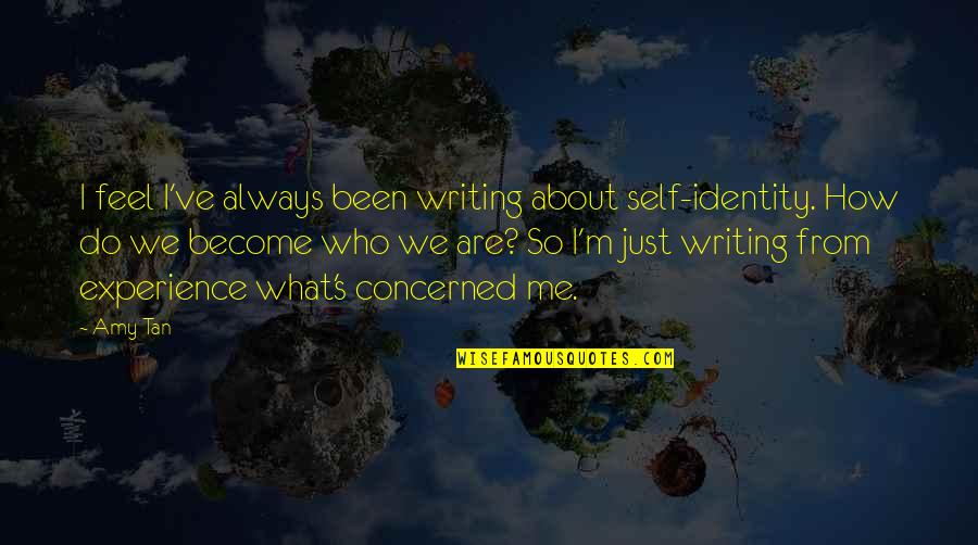 Being A Manly Man Quotes By Amy Tan: I feel I've always been writing about self-identity.