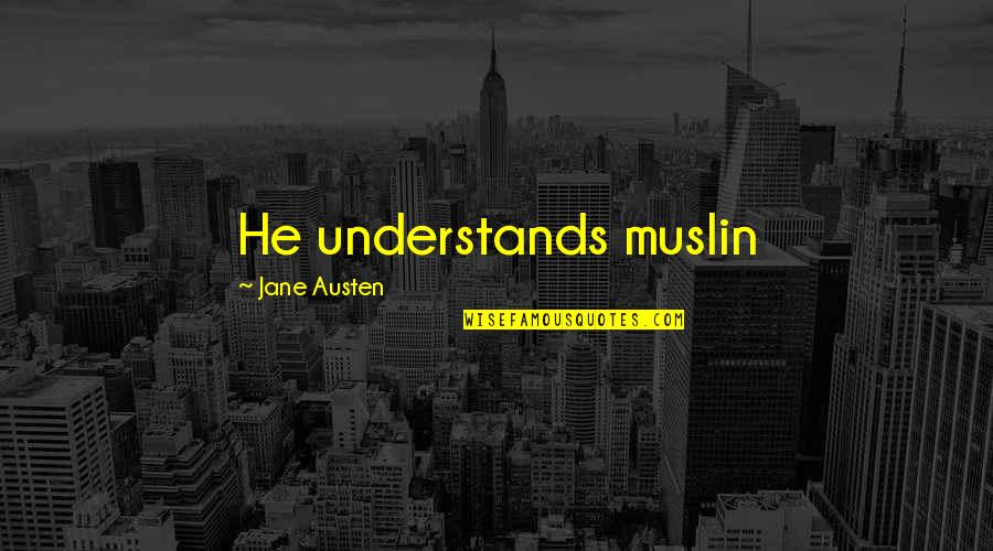 Being A Manly Man Quotes By Jane Austen: He understands muslin