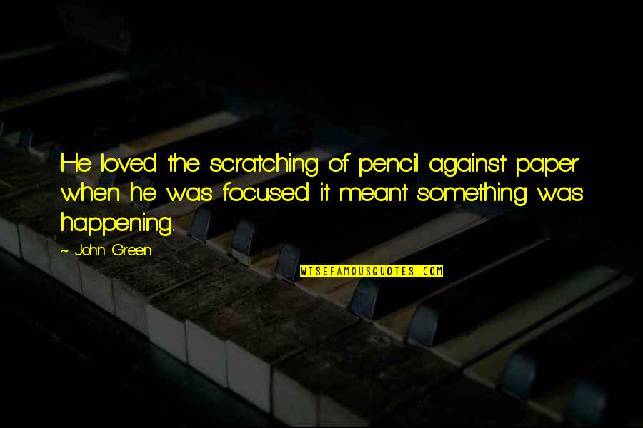 Being A Manly Man Quotes By John Green: He loved the scratching of pencil against paper