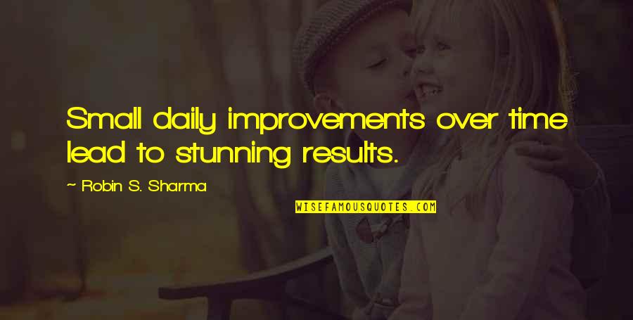 Being A Manly Man Quotes By Robin S. Sharma: Small daily improvements over time lead to stunning
