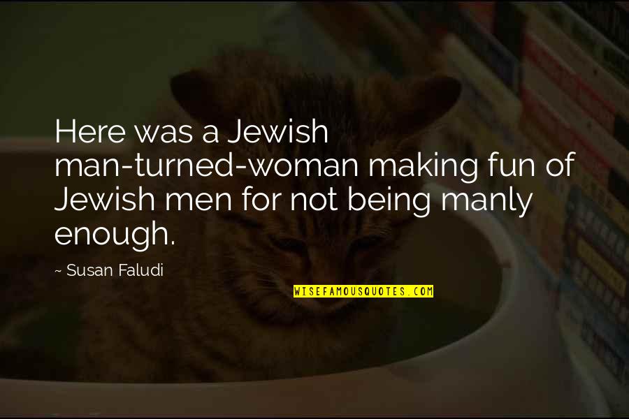 Being A Manly Man Quotes By Susan Faludi: Here was a Jewish man-turned-woman making fun of