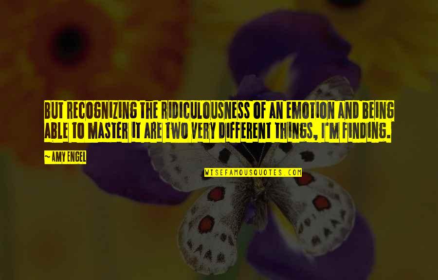 Being A Master Quotes By Amy Engel: But recognizing the ridiculousness of an emotion and Being A Master Quotes By Amy Engel: But recognizing the ridiculousness of an emotion and