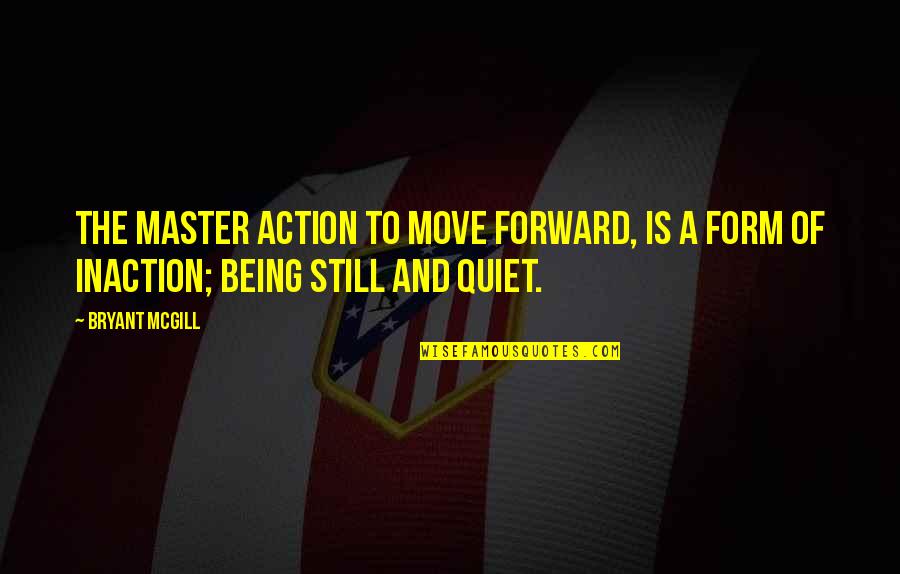 Being A Master Quotes By Bryant McGill: The master action to move forward, is a