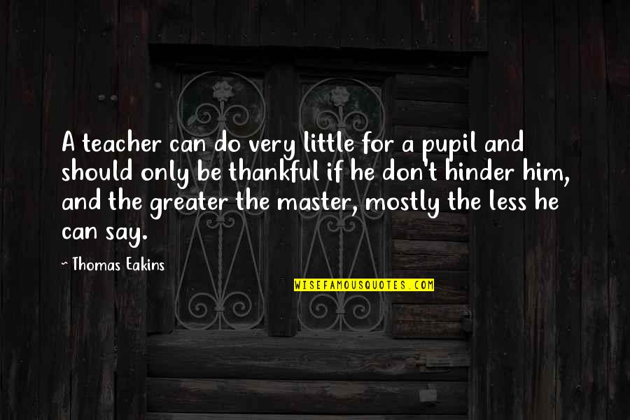 Being A Master Quotes By Thomas Eakins: A teacher can do very little for a Being A Master Quotes By Thomas Eakins: A teacher can do very little for a