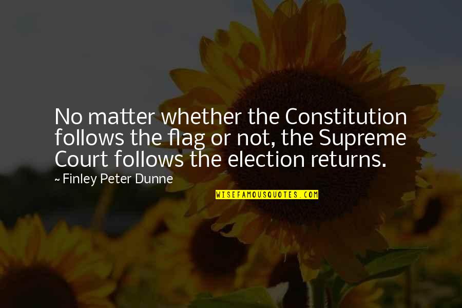 Being A Mastermind Quotes By Finley Peter Dunne: No matter whether the Constitution follows the flag