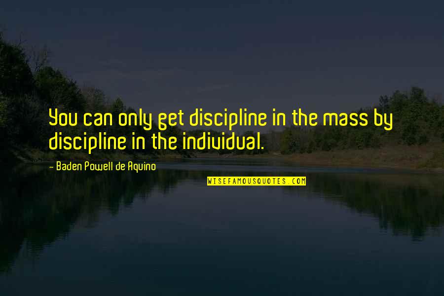 Being A Masterpiece Quotes By Baden Powell De Aquino: You can only get discipline in the mass