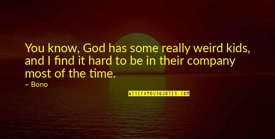 Being A Melancholic Quotes By Bono: You know, God has some really weird kids, Being A Melancholic Quotes By Bono: You know, God has some really weird kids,