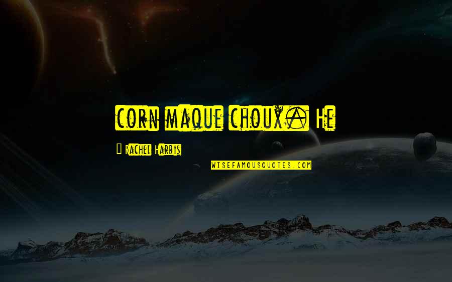 Being A Melancholic Quotes By Rachel Harris: corn maque choux. He Being A Melancholic Quotes By Rachel Harris: corn maque choux. He