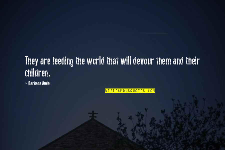 Being A Mess Quotes By Barbara Amiel: They are feeding the world that will devour