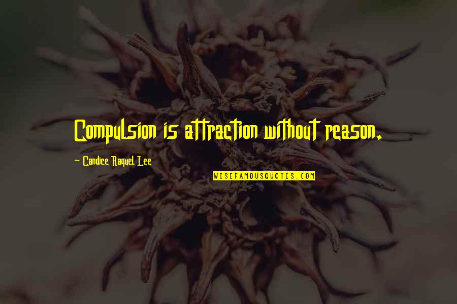 Being A Mess Quotes By Candice Raquel Lee: Compulsion is attraction without reason.