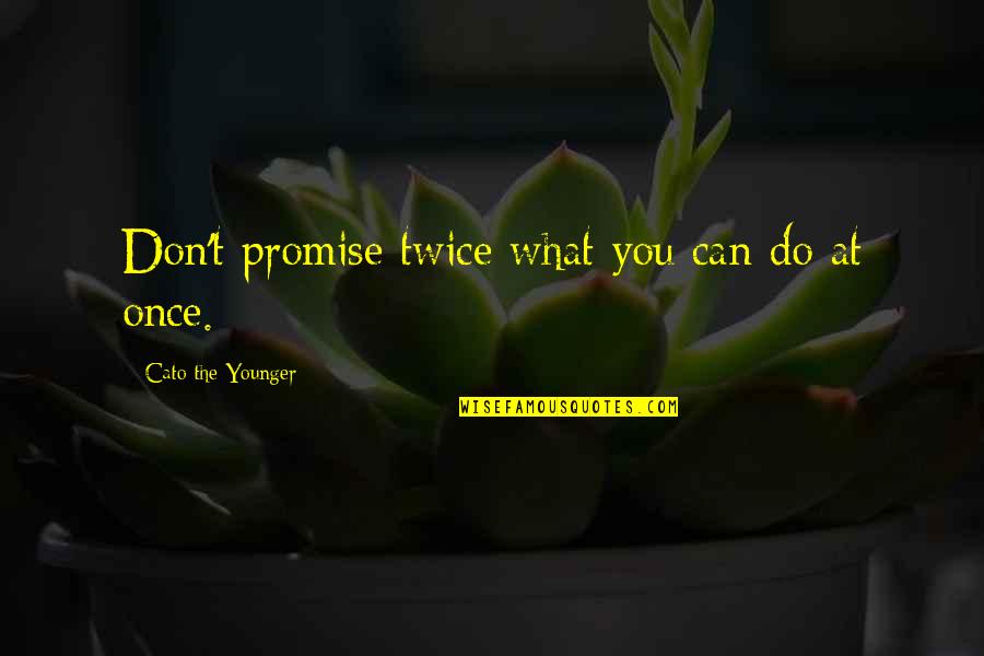 Being A Mess Quotes By Cato The Younger: Don't promise twice what you can do at