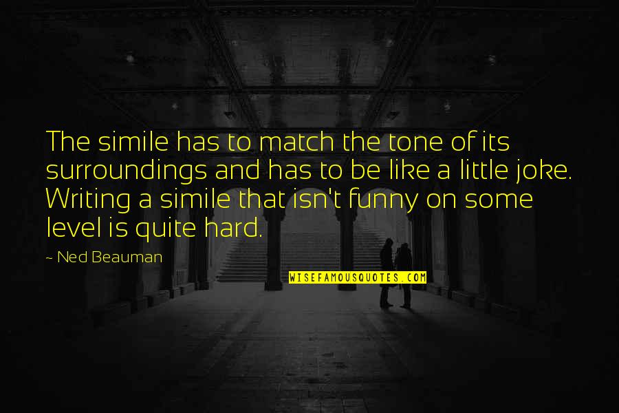 Being A Mess Quotes By Ned Beauman: The simile has to match the tone of