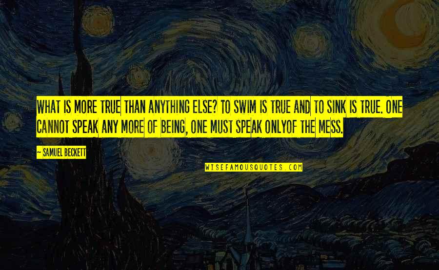 Being A Mess Quotes By Samuel Beckett: What is more true than anything else? To