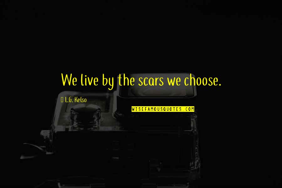 Being A Minister Quotes By L.G. Kelso: We live by the scars we choose. Being A Minister Quotes By L.G. Kelso: We live by the scars we choose.