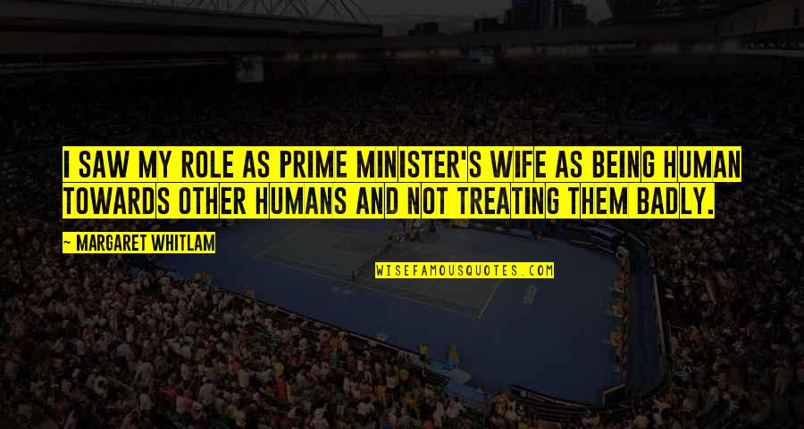 Being A Minister Quotes By Margaret Whitlam: I saw my role as prime minister's wife Being A Minister Quotes By Margaret Whitlam: I saw my role as prime minister's wife