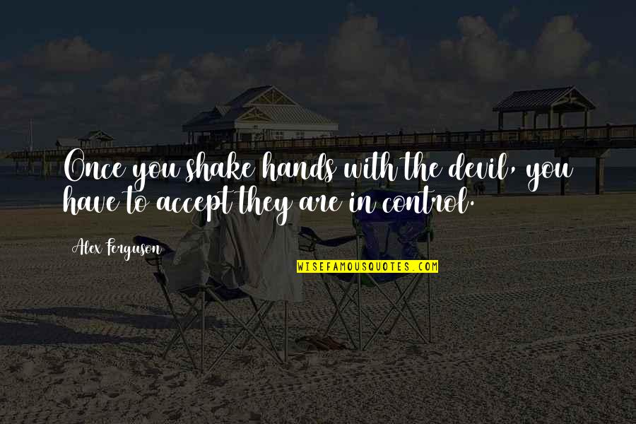 Being A Misfit Quotes By Alex Ferguson: Once you shake hands with the devil, you